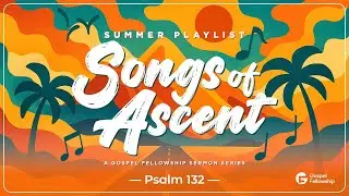 &ldquo;Songs of Ascent&rdquo; (Psalms 132) | Summer Playlist | Pastor David Rosa
