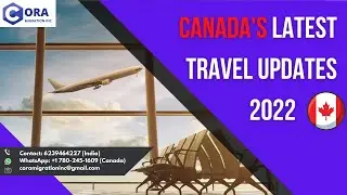 Canada's latest Travel Updates 2022 | Canadian Immigration | Cora Migration Inc.