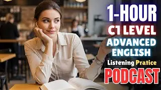 1 Hour (C1 Level) Advanced English Listening || Learn Advanced English With Podcast