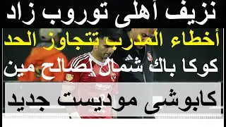 أخطاء المدرب زادت ونزيف اهلى توروب مستمر, كابوشى موديست جديد وكوكا باك شمال لصالح المنافس #علاء_صادق