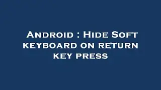 Android : Hide Soft keyboard on return key press