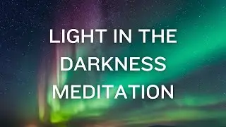 Light In the Darkness | Guided Christian Meditation