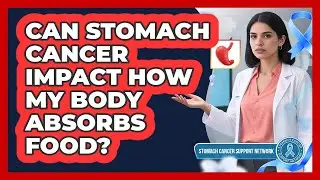 Can Stomach Cancer Impact How My Body Absorbs Food?
