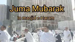 Juma Mubarak ke khubsurat din masjid e Haram me namaz e juma 