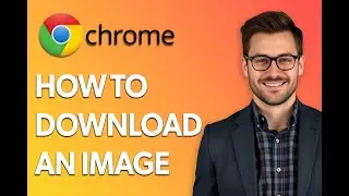 How To Download An Image From Google Chrome [Step by Step Guide]