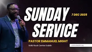 SOLID ROCK CENTRE | SUNDAY SERVICE | PST. EMMANUEL MIGHT | 7 DEC 2025