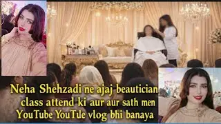 neha shehzadi ne aj beautician class attend ke or sath men  YouTube vlog Bhi Banaya 2026 February