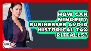 How Can Minority Businesses Avoid Historical Tax Pitfalls? - Minority Business Success Experts