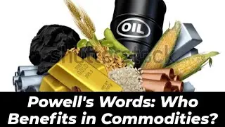 Powell's Words: Who Benefits in Commodities?