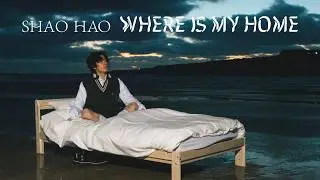 Shao Hao - Where Is My Home (Official Video)