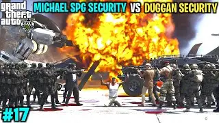 MICHAEL MOST POWERFUL SPG SECURITY VS DUGGAN BOSS SECURITY | GTA V GAMEPLAY #17