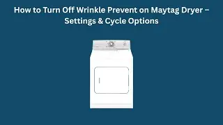 How to Turn Off Wrinkle Prevent on Maytag Dryer &ndash; Settings & Cycle Options