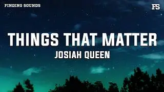 Josiah Queen - Things That Matter (Lyrics)
