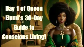 Welcome to Day 1 of Queen Elumi's 30-Day Guide to Conscious Living!