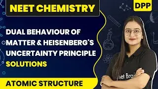 Dual Behavior of Matter & Heisenbergs Uncertainty Principle -DPP | Atomic Structure | NEET Chemistry