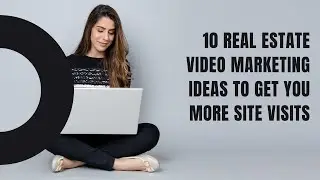 10 Real Estate Video Marketing Ideas To Get You Higher Site Visits !