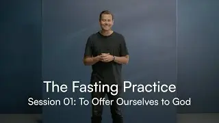 The Fasting Practice Session 01: To Offer Ourselves to God