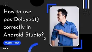 How to use postDelayed() correctly in Android Studio?