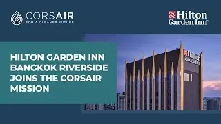 HILTON GARDEN INN BANGKOK RIVERSIDE JOINS THE CORSAIR MISSION