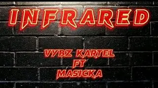 Vybz kartel ft Masicka - Infrared lyrics
