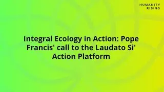 Humanity Rising Day 460: Integral Ecology in Action