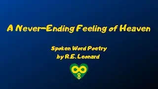 A Never-Ending Feeling of Heaven | Spoken Word Poem by R.E. Leonard (Lyric Video)