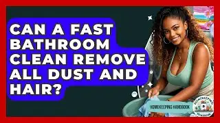 Can A Fast Bathroom Clean Remove All Dust And Hair? - Homekeeping Handbook