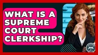 What Is A Supreme Court Clerkship? - Law School Prep Hub