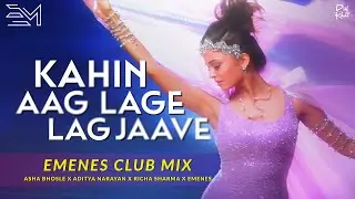 KAHIN AAG LAGE LAG JAAVE ( EMENES CLUB MIX ) - ASHA BHOSLE x ADITYA NARAYAN x RICHA SHARMA x EMENES