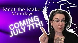 Meet the Maker Mondays COMING JULY 7TH!