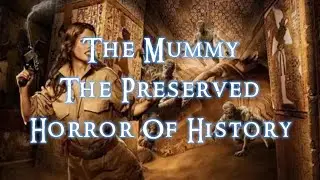 The Mummy: The Preserved Horror of History