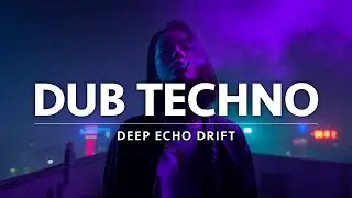 DUB TECHNO | DEEP ECHO DRIFT &mdash; HYPNOTIC FOCUS & LATE-NIGHT AMBIENT MIX