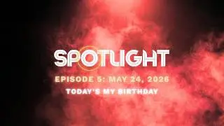SPOTLIGHT 1.5: Today's My Birthday