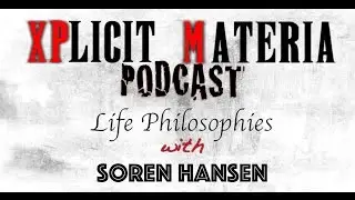 Life Philosophies with Soren Hansen - XPlicit Materia Podcast