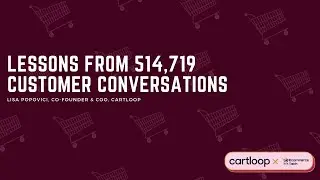 Lessons from 514,719 Customer Conversations - Lisa Popovici, Cartloop | eCommerce Tech