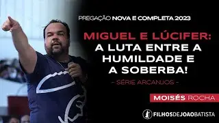 Miguel e Lúcifer: A luta entre a humildade e a soberba! | Pregação NOVA 2023 - Moisés Rocha