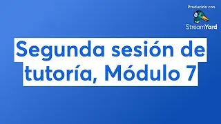 Segunda sesión de tutoría, Módulo 7