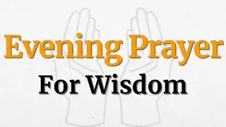 A Heartfelt Evening Prayer For Wisdom And Understanding | See Life Through God's Eyes
