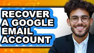 How to Recover a Google Email Account (full Guide)