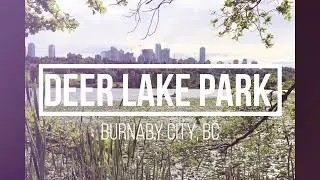 Enjoy Deer Lake Park a Place of  Nature / Burnaby / BC