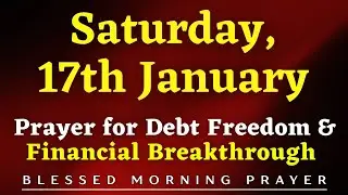 January 17th, Saturday | Most Powerful Prayer for Debt Freedom & Financial Breakthrough (Psalm 23)