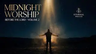 Midnight Worship Before the Lord – Vol. 2 | MIDNIGHT WORSHIP profundo para oración y adoración