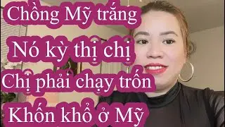 Chồng Mỹ của chị đã từng nói chị và con gái riêng của chị là loài sú.c vật.8năm rồi chị chưa về VN.