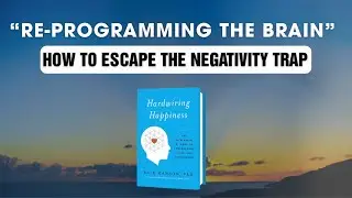RE-PROGRAMMING THE BRAIN - How to Escape the Negativity Trap | Book Harwiring Happiness