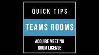 Teams Rooms Quick Tips: Acquire and Assign Teams Rooms Standard (Meeting Room) License