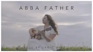 Anna Schinnerl - 'Abba Father' Full EP Lyric Video | Worship & Prayer Songs