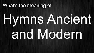 What's the meaning of Hymns Ancient and Modern?
