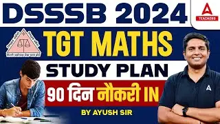 DSSSB TGT Maths Study Plan 2024 | 90 दिन नौकरी In By Ayush Sir