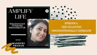 EPISODE 5: WHY IS LOVING UNCONDITIONALLY ONEROUS?