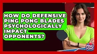 How Do Defensive Ping Pong Blades Psychologically Impact Opponents? - Ping Pong Prodigy